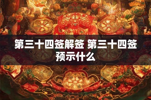 第三十四签解签 第三十四签预示什么