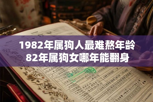 1982年属狗人最难熬年龄 82年属狗女哪年能翻身