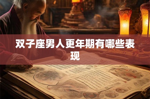 双子座男人更年期有哪些表现