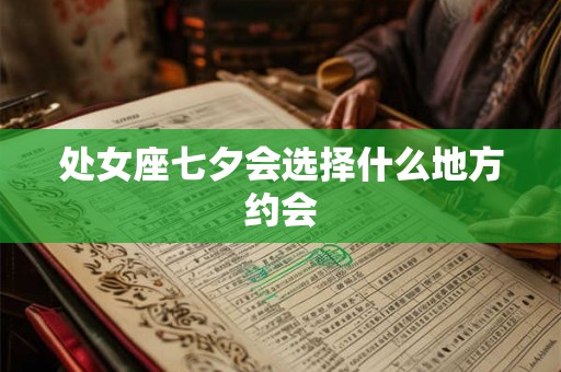处女座七夕会选择什么地方约会