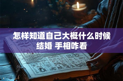 怎样知道自己大概什么时候结婚 手相咋看