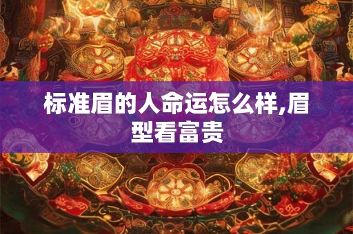 标准眉的人命运怎么样,眉型看富贵