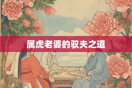 属虎老婆的驭夫之道
