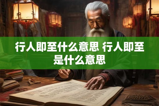 行人即至什么意思 行人即至是什么意思