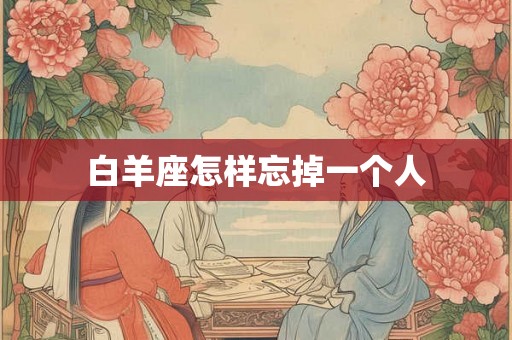 白羊座怎样忘掉一个人