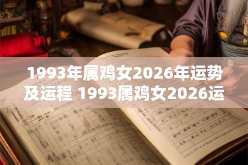 1993年属鸡女2026年运势及运程 1993属鸡女2026运势如何