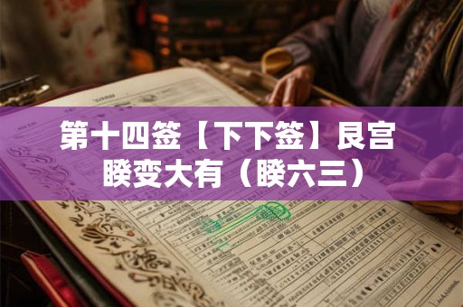 第十四签【下下签】艮宫 睽变大有（睽六三）