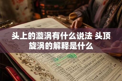 头上的漩涡有什么说法 头顶旋涡的解释是什么