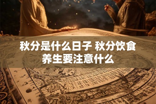秋分是什么日子 秋分饮食养生要注意什么