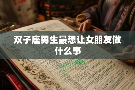 双子座男生最想让女朋友做什么事
