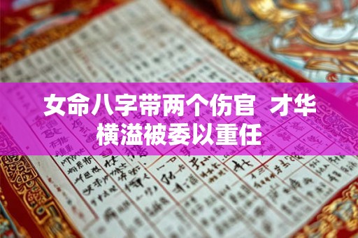 女命八字带两个伤官  才华横溢被委以重任