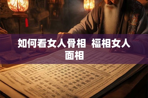 如何看女人骨相  福相女人面相