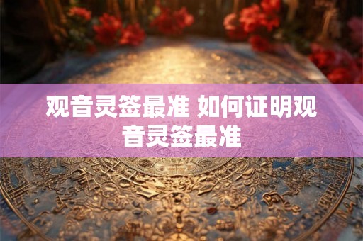 观音灵签最准 如何证明观音灵签最准