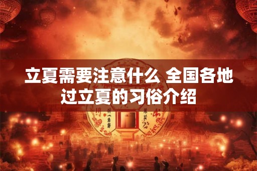 立夏需要注意什么 全国各地过立夏的习俗介绍