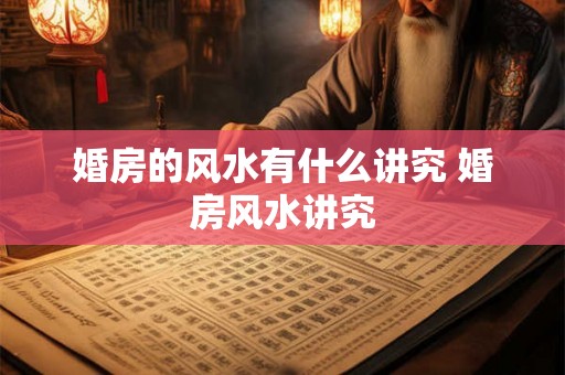 婚房的风水有什么讲究 婚房风水讲究
