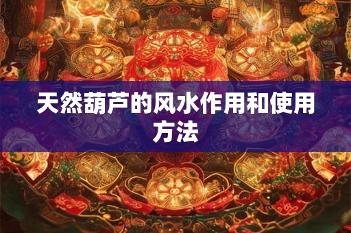 天然葫芦的风水作用和使用方法