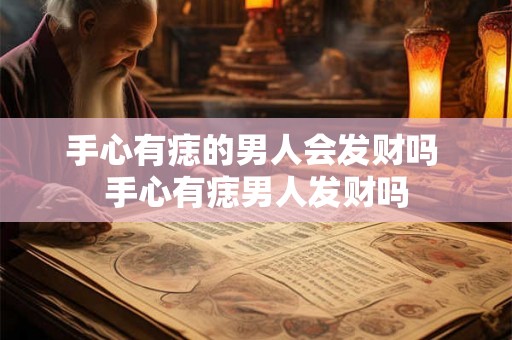 手心有痣的男人会发财吗 手心有痣男人发财吗