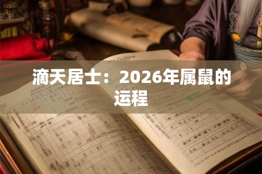 滴天居士：2026年属鼠的运程