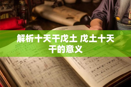 解析十天干戊土 戊土十天干的意义