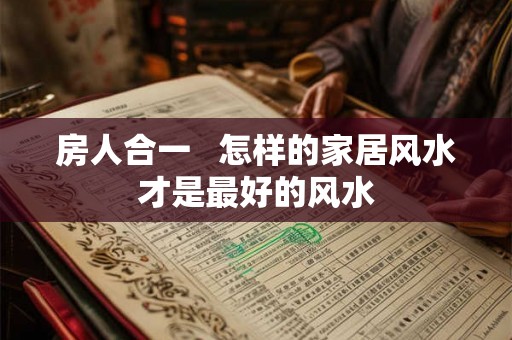 房人合一   怎样的家居风水才是最好的风水