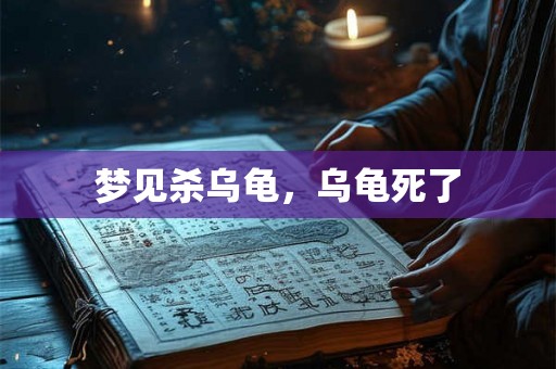 梦见杀乌龟，乌龟死了