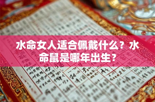 水命女人适合佩戴什么？水命鼠是哪年出生？