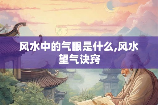 风水中的气眼是什么,风水望气诀窍