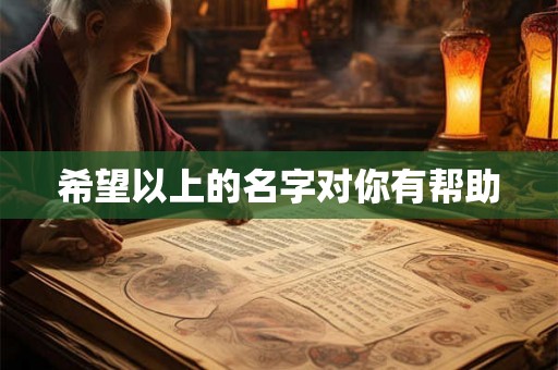 希望以上的名字对你有帮助 希望以上的名字对你有帮助