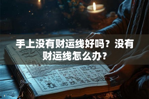 手上没有财运线好吗？没有财运线怎么办？