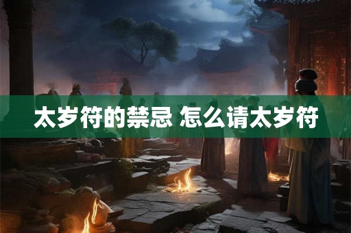 太岁符的禁忌 怎么请太岁符