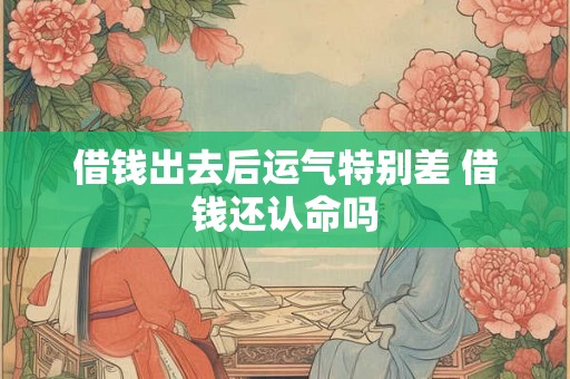 借钱出去后运气特别差 借钱还认命吗