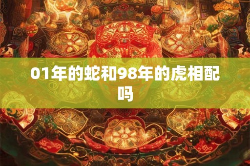 01年的蛇和98年的虎相配吗