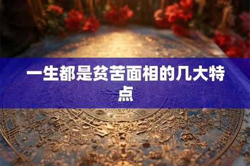 一生都是贫苦面相的几大特点
