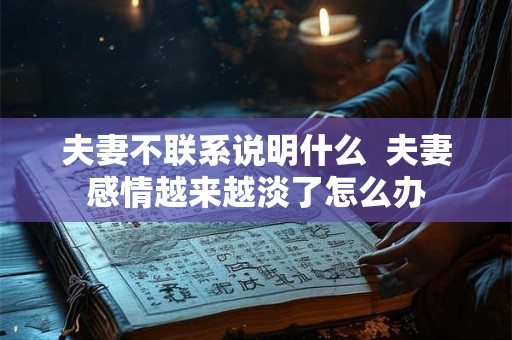 夫妻不联系说明什么  夫妻感情越来越淡了怎么办