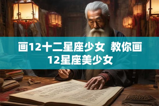 画12十二星座少女  教你画12星座美少女