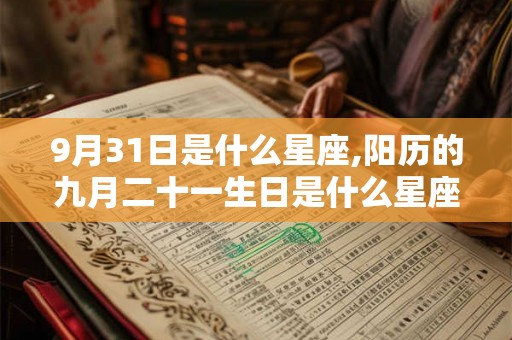 9月31日是什么星座,阳历的九月二十一生日是什么星座