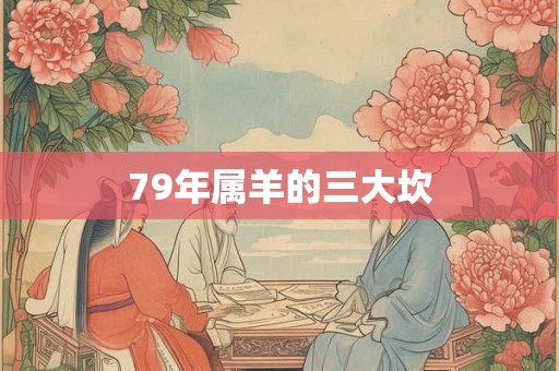 79年属羊的三大坎