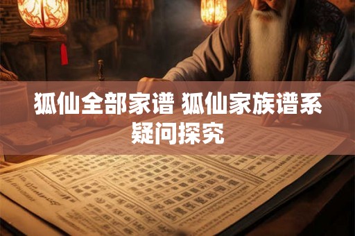 狐仙全部家谱 狐仙家族谱系疑问探究