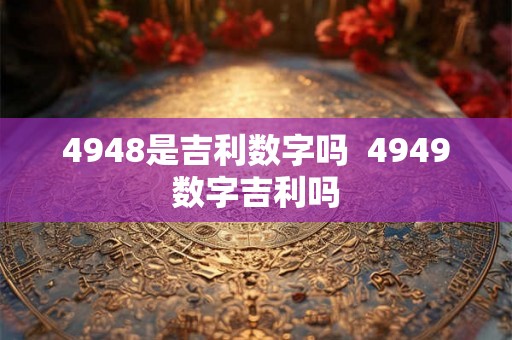 4948是吉利数字吗  4949数字吉利吗