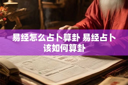 易经怎么占卜算卦 易经占卜该如何算卦