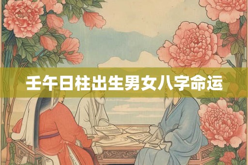 壬午日柱出生男女八字命运