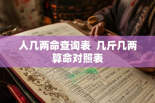 人几两命查询表  几斤几两算命对照表