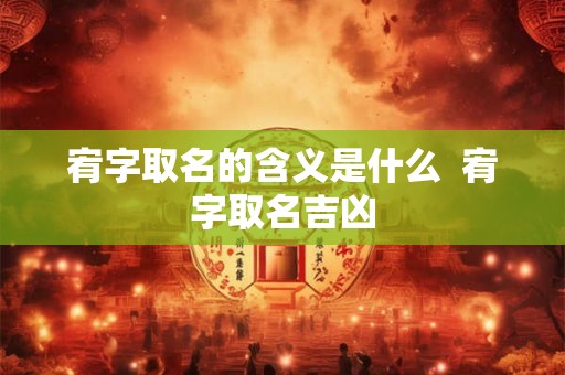 宥字取名的含义是什么  宥字取名吉凶