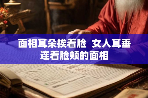 面相耳朵挨着脸  女人耳垂连着脸颊的面相