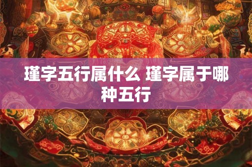 瑾字五行属什么 瑾字属于哪种五行