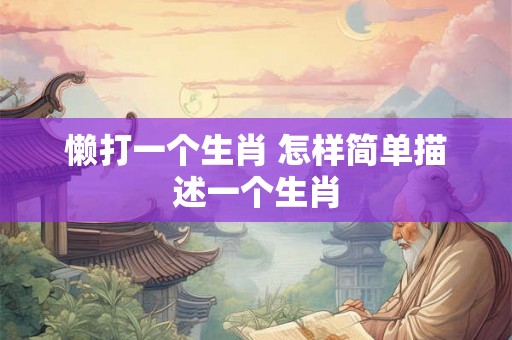 懒打一个生肖 怎样简单描述一个生肖