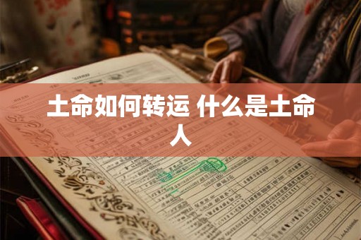 土命如何转运 什么是土命人