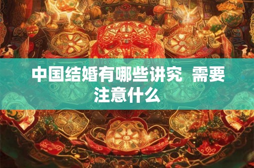 中国结婚有哪些讲究  需要注意什么