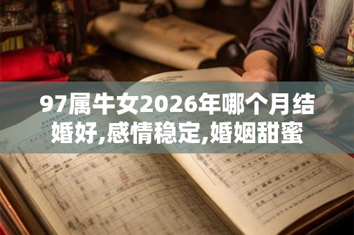 97属牛女2026年哪个月结婚好,感情稳定,婚姻甜蜜