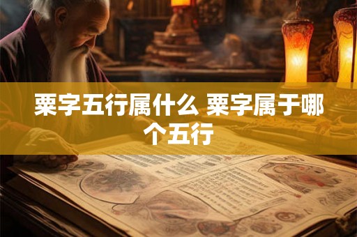 粟字五行属什么 粟字属于哪个五行